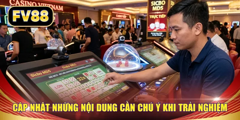 Cập nhật những nội dung cần chú ý khi trải nghiệm