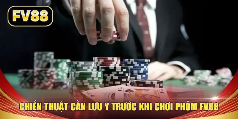 Chiến thuật cần lưu ý trước khi chơi phỏm FV88