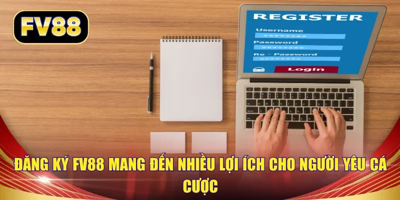 Đăng ký FV88 mang đến nhiều lợi ích cho người yêu cá cược