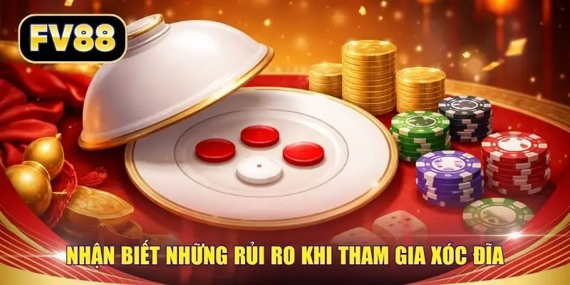 Nhận biết những rủi ro khi tham gia xóc đĩa