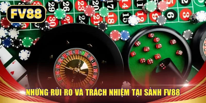 Những rủi ro và trách nhiệm tại sảnh FV88