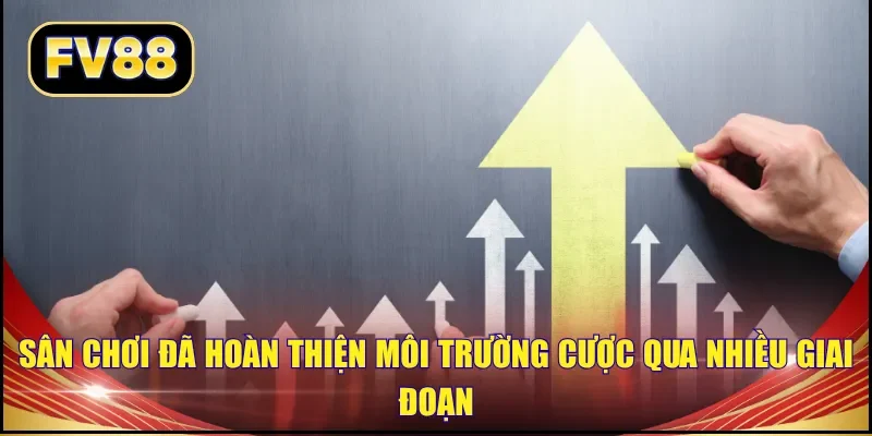 Sân chơi đã hoàn thiện môi trường cược qua nhiều giai đoạn