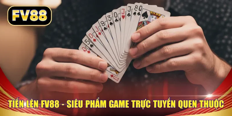 Tiến Lên FV88 - Siêu phẩm game trực tuyến quen thuộc