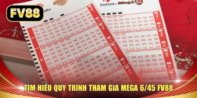 Tìm hiểu quy trình tham gia Mega 6/45 FV88