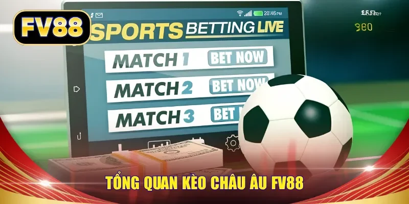 Tổng quan kèo châu Âu FV88