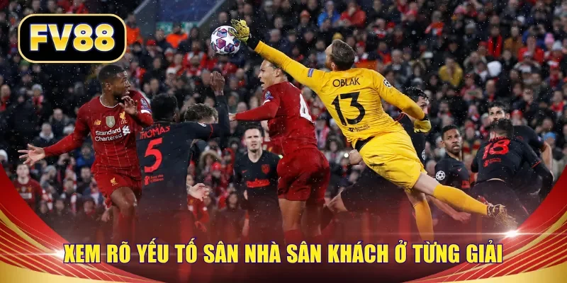 Xem rõ yếu tố sân nhà sân khách ở từng giải